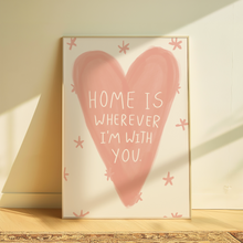 Load image into Gallery viewer, Home Is Whenever I’m With You | Home Print