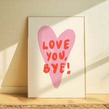 Load image into Gallery viewer, Love you, bye! | Home print
