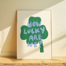 Load image into Gallery viewer, How lucky are we? | Home print
