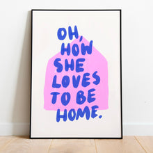 Load image into Gallery viewer, Oh, how she loves to be home | Home print
