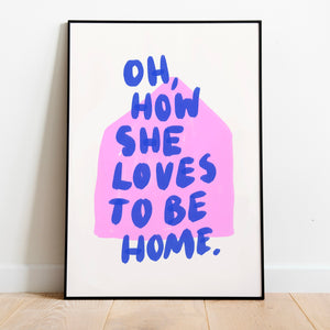 Oh, how she loves to be home | Home print