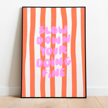 Load image into Gallery viewer, Slow down you’re doing fine | Home print
