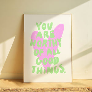 You are worthy of all good things | Home print