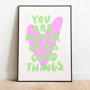 You are worthy of all good things | Home print