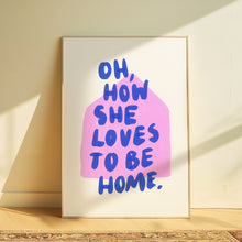 Load image into Gallery viewer, Oh, how she loves to be home | Home print
